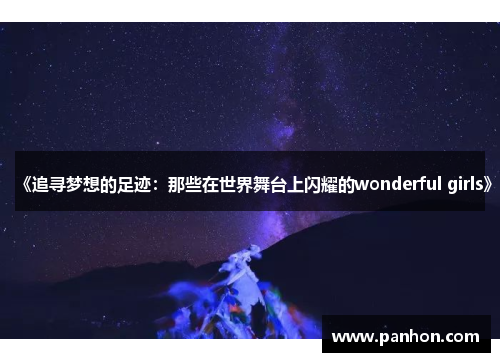 《追寻梦想的足迹：那些在世界舞台上闪耀的wonderful girls》
