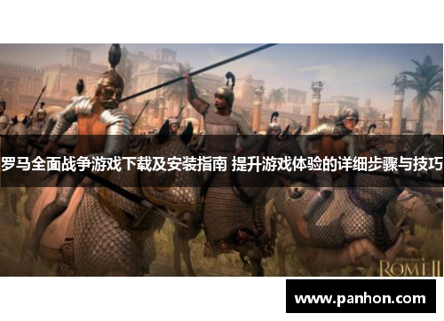 罗马全面战争游戏下载及安装指南 提升游戏体验的详细步骤与技巧